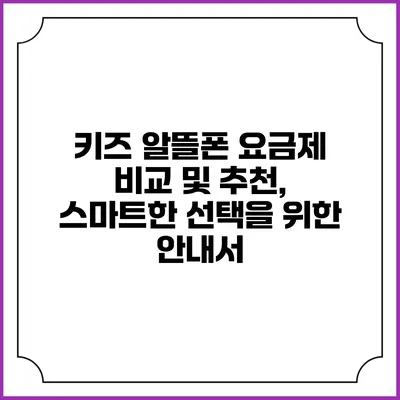 키즈 알뜰폰 요금제 비교 및 추천, 스마트한 선택을 위한 안내서