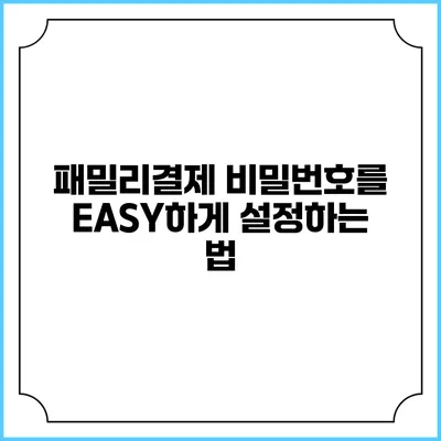 패밀리결제 비밀번호를 EASY하게 설정하는 법