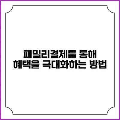패밀리결제를 통해 혜택을 극대화하는 방법