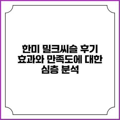 한미 밀크씨슬 후기: 효과와 만족도에 대한 심층 분석