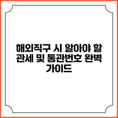 해외직구 시 알아야 할 관세 및 통관번호 완벽 가이드