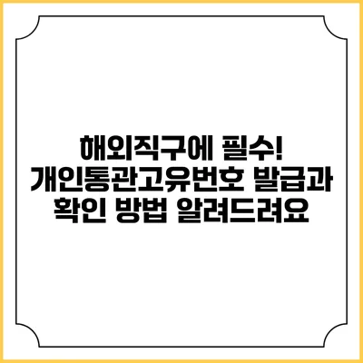 해외직구에 필수! 개인통관고유번호 발급과 확인 방법 알려드려요