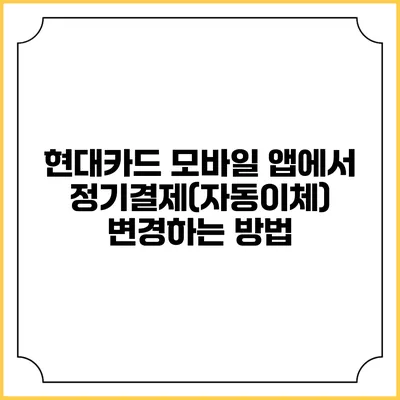 현대카드 모바일 앱에서 정기결제(자동이체) 변경하는 방법