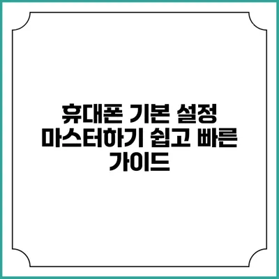 휴대폰 기본 설정 마스터하기: 쉽고 빠른 가이드