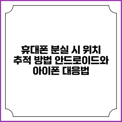 휴대폰 분실 시 위치 추적 방법: 안드로이드와 아이폰 대응법